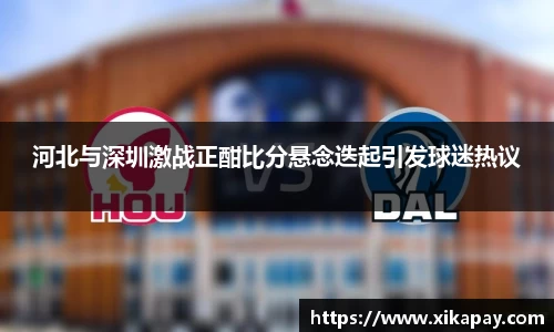 河北与深圳激战正酣比分悬念迭起引发球迷热议